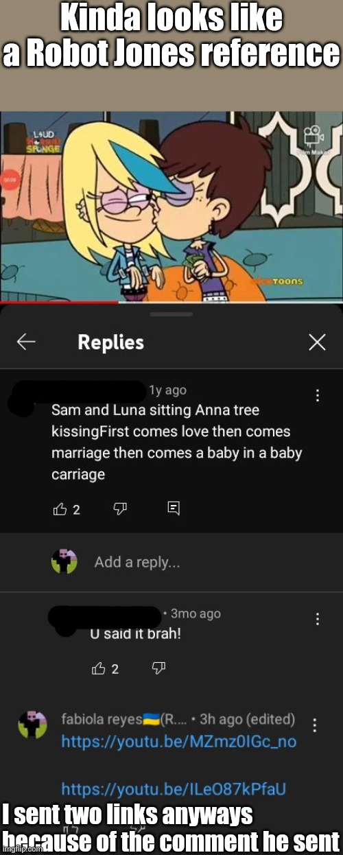 Clever title | Kinda looks like a Robot Jones reference; I sent two links anyways because of the comment he sent | image tagged in robot jones,the loud house,youtube comments,youtube,memes,funny | made w/ Imgflip meme maker