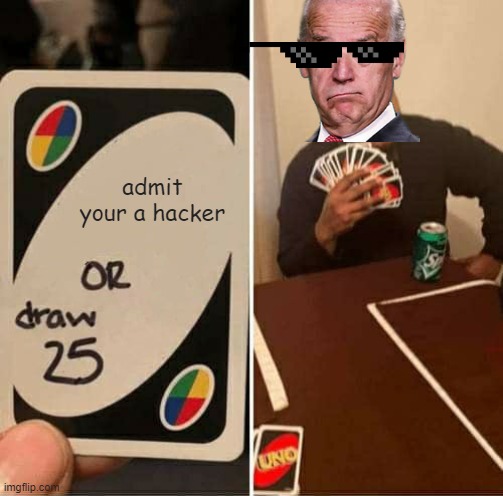 UNO Draw 25 Cards | admit your a hacker | image tagged in memes,uno draw 25 cards | made w/ Imgflip meme maker