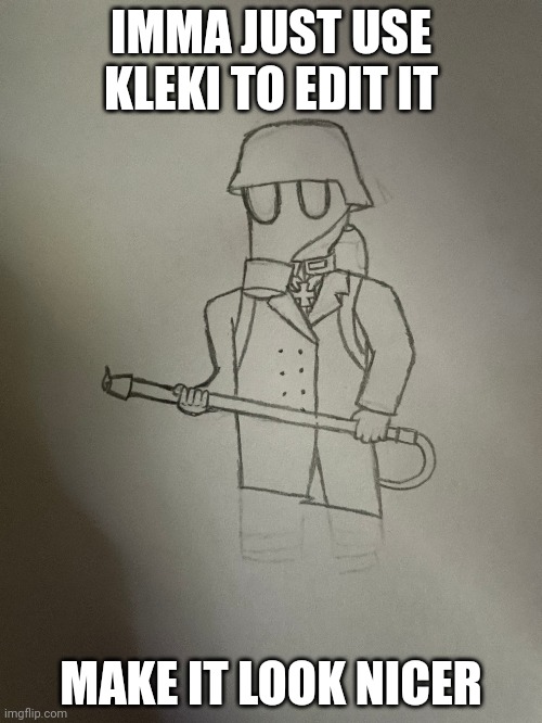 IMMA JUST USE KLEKI TO EDIT IT; MAKE IT LOOK NICER | made w/ Imgflip meme maker