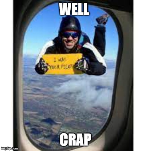 plane go brrrrrrrrrrrrr | WELL; CRAP | image tagged in lol | made w/ Imgflip meme maker