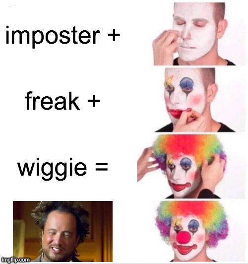 They're the Same Picture |  imposter +; freak +; wiggie = | image tagged in memes,clown applying makeup,freaky,who wore it better,they're the same picture,ancient aliens | made w/ Imgflip meme maker