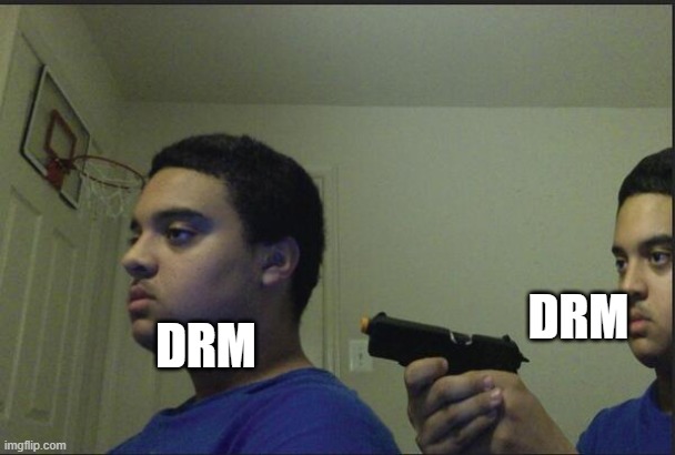 Trust Nobody, Not Even Yourself | DRM DRM | image tagged in trust nobody not even yourself | made w/ Imgflip meme maker