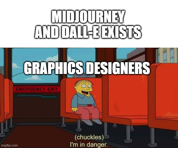 AI has come for your job... | MIDJOURNEY AND DALL-E EXISTS; GRAPHICS DESIGNERS | image tagged in i'm in danger blank place above,computer,art,graphic design problems | made w/ Imgflip meme maker