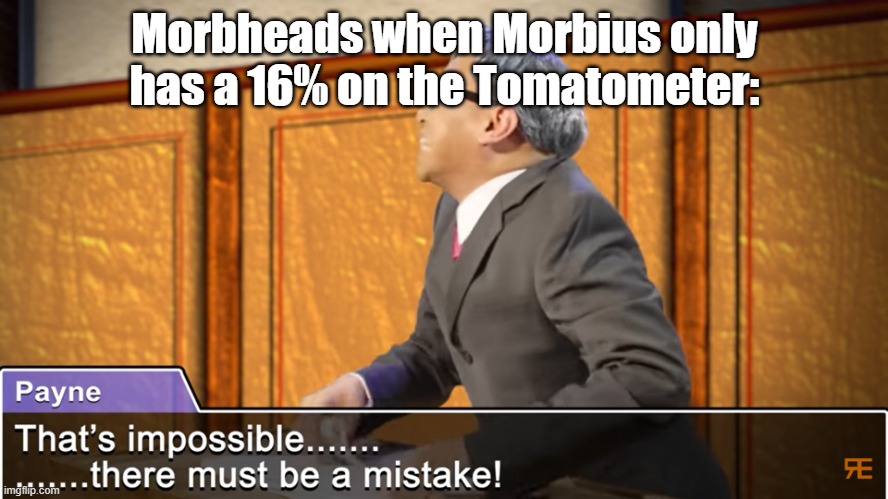 the only mistake here cinna is spamming it's morbin time | Morbheads when Morbius only has a 16% on the Tomatometer: | image tagged in that's impossible there must be a mistake | made w/ Imgflip meme maker
