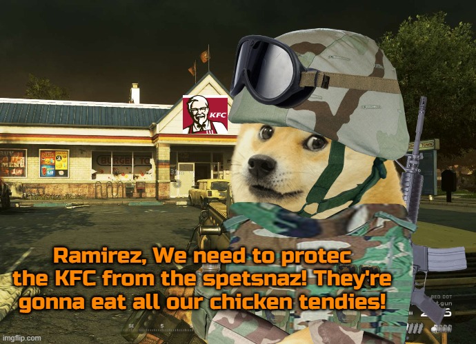 Ramirez, take out that AC-130 with your butter knife! | Ramirez, We need to protec the KFC from the spetsnaz! They're gonna eat all our chicken tendies! | image tagged in memes,mw2,doge | made w/ Imgflip meme maker