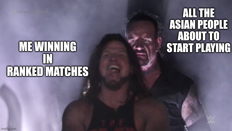AJ Styles & Undertaker | ALL THE ASIAN PEOPLE ABOUT TO START PLAYING; ME WINNING IN RANKED MATCHES | image tagged in aj styles undertaker | made w/ Imgflip meme maker