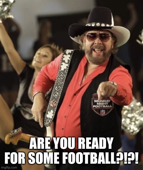 Are You Ready For Some Football?!?! |  ARE YOU READY FOR SOME FOOTBALL?!?! | image tagged in hank williams,are you ready for some football,nfl football,ready,singing | made w/ Imgflip meme maker