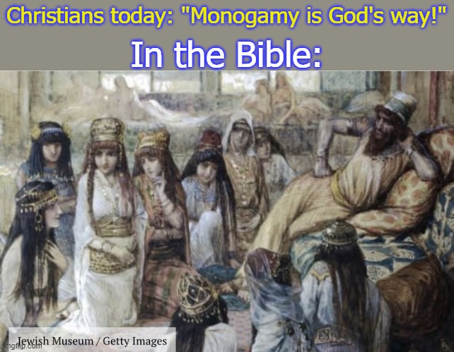 Solomon and some of his wives. | In the Bible:; Christians today: "Monogamy is God's way!" | image tagged in contradiction,christian apologists,polygamy | made w/ Imgflip meme maker