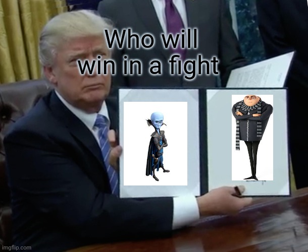 Who wins? | Who will win in a fight | image tagged in memes,trump bill signing | made w/ Imgflip meme maker