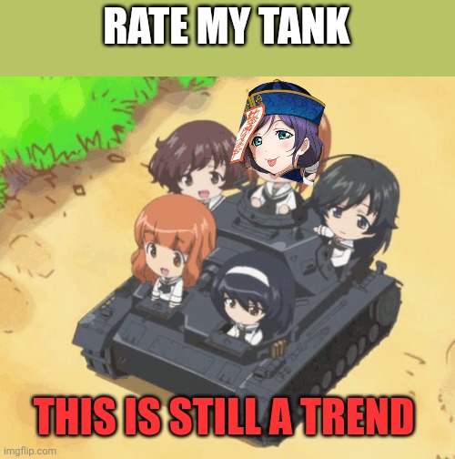 Rate my tank | RATE MY TANK; THIS IS STILL A TREND | image tagged in tanks,anime girl | made w/ Imgflip meme maker