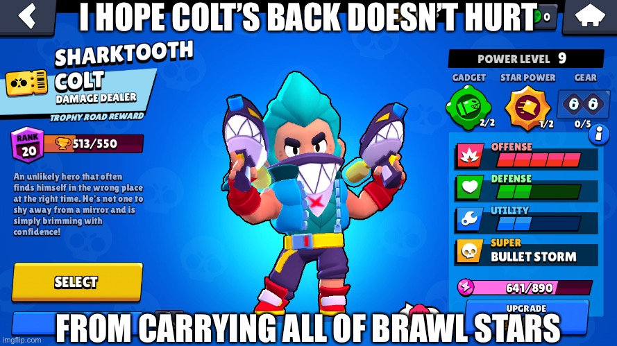 I HOPE COLT’S BACK DOESN’T HURT; FROM CARRYING ALL OF BRAWL STARS | image tagged in brawl stars | made w/ Imgflip meme maker