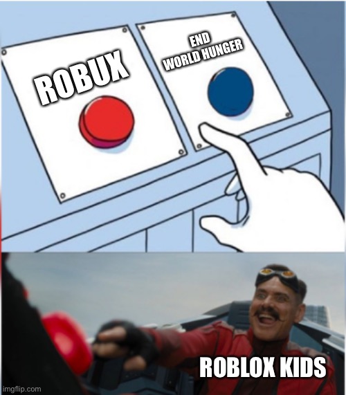 Kids |  END WORLD HUNGER; ROBUX; ROBLOX KIDS | image tagged in robotnik pressing red button | made w/ Imgflip meme maker
