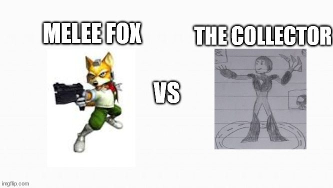 the end of the collecter (mod note reply to the other mod: can he at least lose to fox but survive for a later rematch?) | made w/ Imgflip meme maker