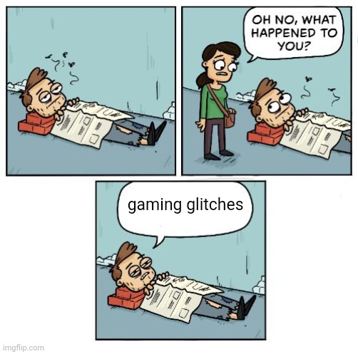 Gaming glitches | gaming glitches | image tagged in oh no what happened to you,gaming,glitch,memes,meme,glitches | made w/ Imgflip meme maker