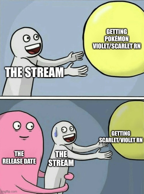 [creative title] | GETTING POKÉMON VIOLET/SCARLET RN; THE STREAM; GETTING SCARLET/VIOLET RN; THE STREAM; THE RELEASE DATE | image tagged in memes,running away balloon,pokemon | made w/ Imgflip meme maker