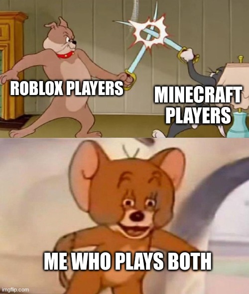 Tom and Jerry swordfight | ROBLOX PLAYERS; MINECRAFT PLAYERS; ME WHO PLAYS BOTH | image tagged in tom and jerry swordfight | made w/ Imgflip meme maker
