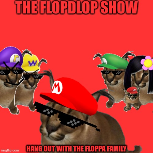 The FlopDlop Show.mp3 | THE FLOPDLOP SHOW; HANG OUT WITH THE FLOPPA FAMILY | image tagged in floppa | made w/ Imgflip meme maker