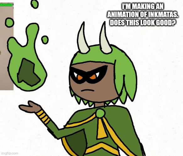 I'M MAKING AN ANIMATION OF INKMATAS. DOES THIS LOOK GOOD? | made w/ Imgflip meme maker