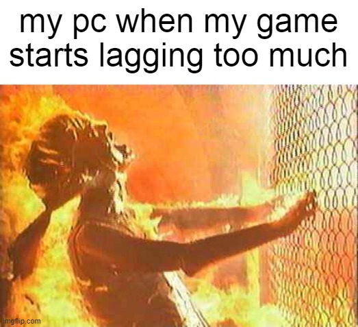 computer on fire because of way too much lag | my pc when my game starts lagging too much | image tagged in terminator nuke | made w/ Imgflip meme maker
