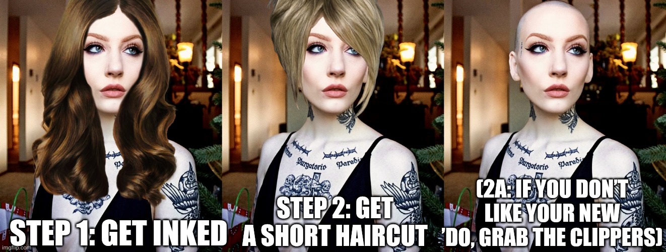Advice for disillusioned models | (2A: IF YOU DON’T LIKE YOUR NEW ’DO, GRAB THE CLIPPERS); STEP 2: GET A SHORT HAIRCUT; STEP 1: GET INKED | image tagged in bald beauty,memes,runway fashion | made w/ Imgflip meme maker