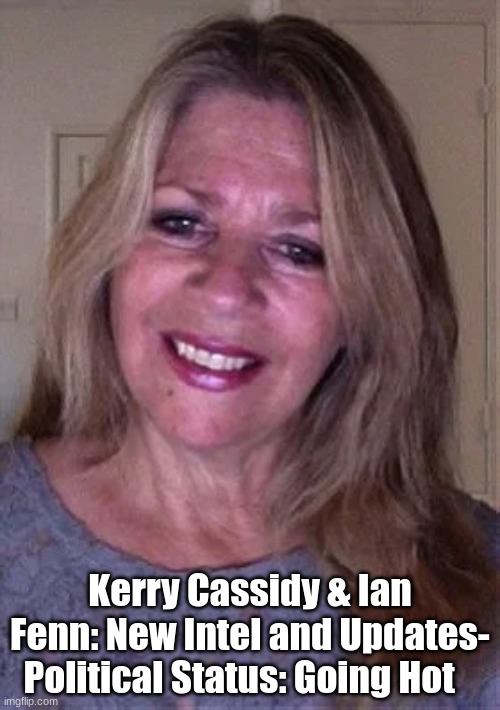 Kerry Cassidy & Ian Fenn: New Intel and Updates- Political Status: Going Hot  (Video) 