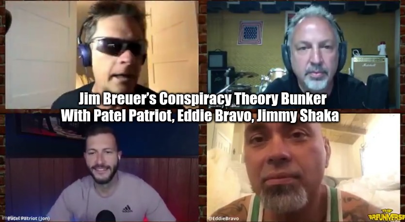 Jim Breuer’s Conspiracy Theory Bunker With Patel Patriot, Eddie Bravo, Jimmy Shaka  (Video)