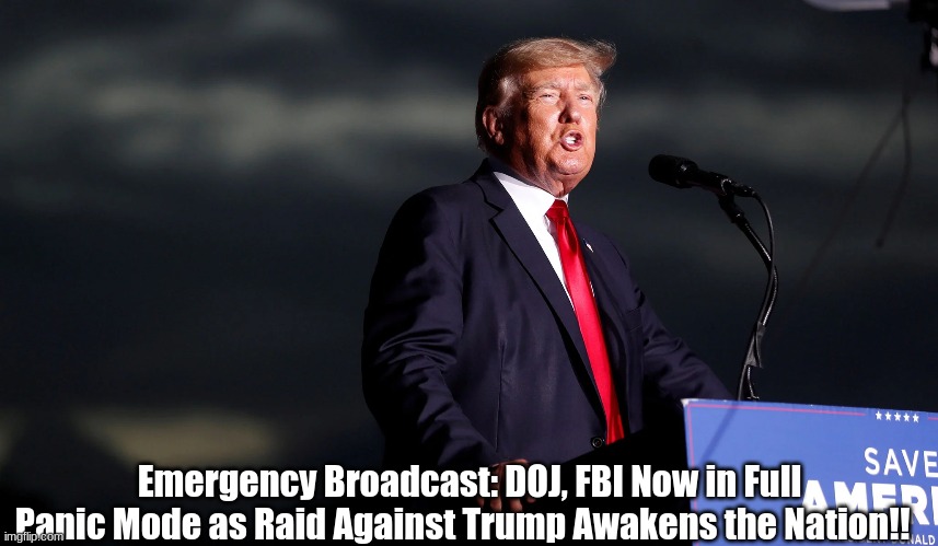 Emergency Broadcast: DOJ, FBI Now in Full Panic Mode as Raid Against Trump Awakens the Nation!!  (Video)