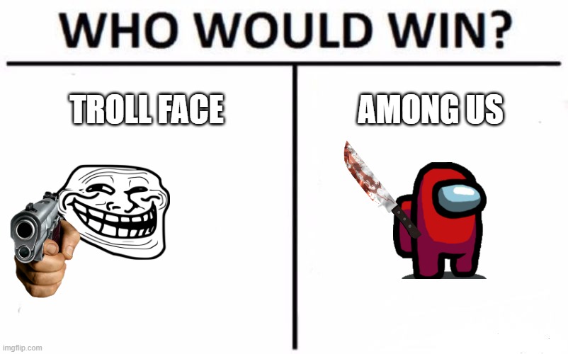 Who Would Win? | TROLL FACE; AMONG US | image tagged in memes,who would win | made w/ Imgflip meme maker