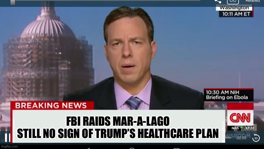In two weeks… | FBI RAIDS MAR-A-LAGO
STILL NO SIGN OF TRUMP’S HEALTHCARE PLAN | image tagged in cnn breaking news template,trump,healtcare,fbi | made w/ Imgflip meme maker