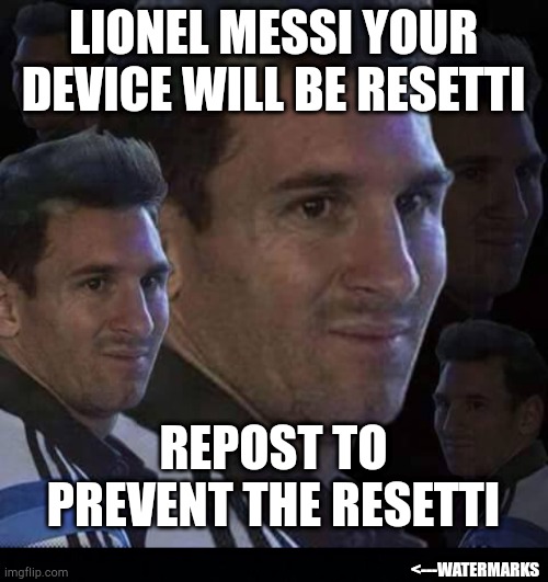 LIONEL MESSI YOUR DEVICE WILL BE RESETTI; REPOST TO PREVENT THE RESETTI; <---WATERMARKS | image tagged in messi trollo,black background | made w/ Imgflip meme maker