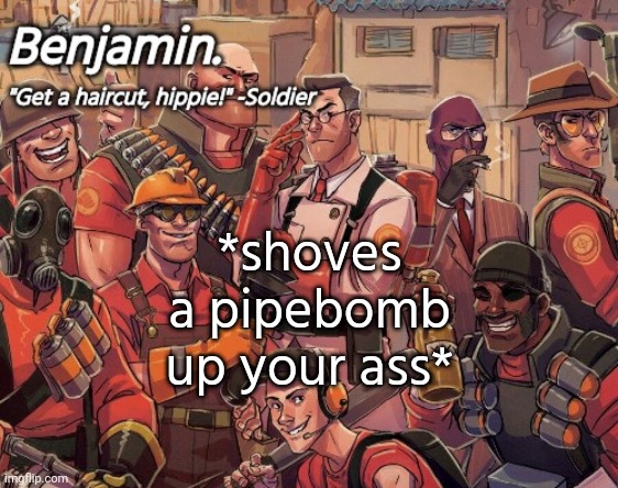 tf2 temp | *shoves a pipebomb up your ass* | image tagged in tf2 temp | made w/ Imgflip meme maker