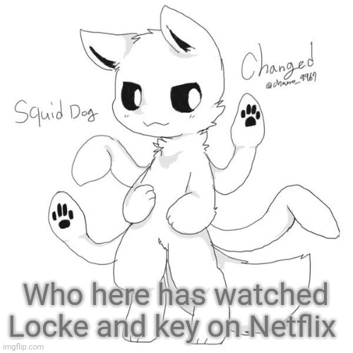 Squid dog | Who here has watched Locke and key on Netflix | image tagged in squid dog | made w/ Imgflip meme maker