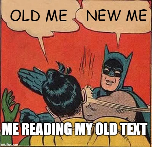 i made so many spelling mistakes | OLD ME; NEW ME; ME READING MY OLD TEXT | image tagged in memes,batman slapping robin | made w/ Imgflip meme maker