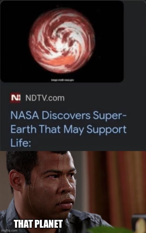 Humans are gonna screw over another planet guys! No way! |  THAT PLANET | image tagged in sweating bullets,space,planets | made w/ Imgflip meme maker