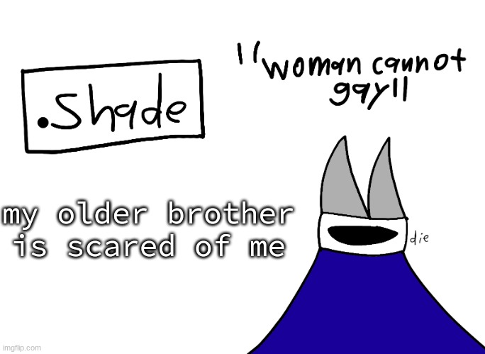 mental instability but it's actually my announcement temp | my older brother is scared of me | image tagged in mental instability but it's actually my announcement temp | made w/ Imgflip meme maker