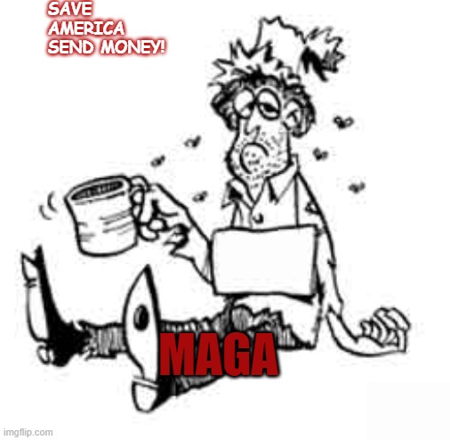 Beggar | SAVE AMERICA SEND MONEY! MAGA | image tagged in beggar | made w/ Imgflip meme maker