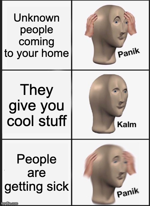 meme for school |  Unknown people coming to your home; They give you cool stuff; People are getting sick | image tagged in memes,panik kalm panik,school,history memes | made w/ Imgflip meme maker