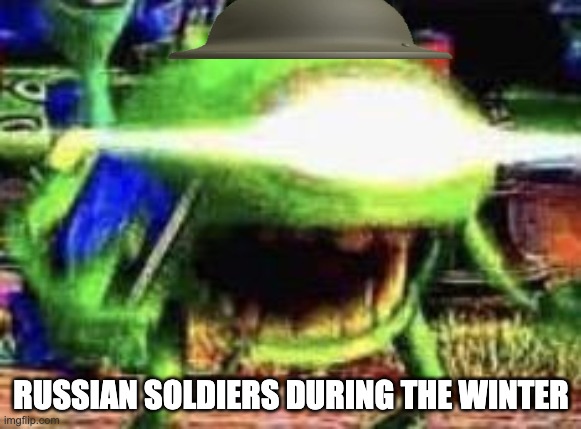 Mike Wazowski | RUSSIAN SOLDIERS DURING THE WINTER | image tagged in mike wazowski | made w/ Imgflip meme maker