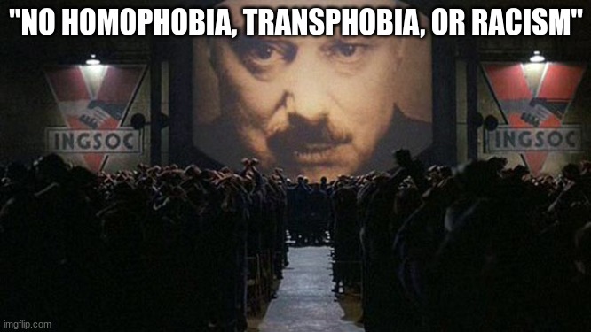 1984 | "NO HOMOPHOBIA, TRANSPHOBIA, OR RACISM" | image tagged in 1984 | made w/ Imgflip meme maker