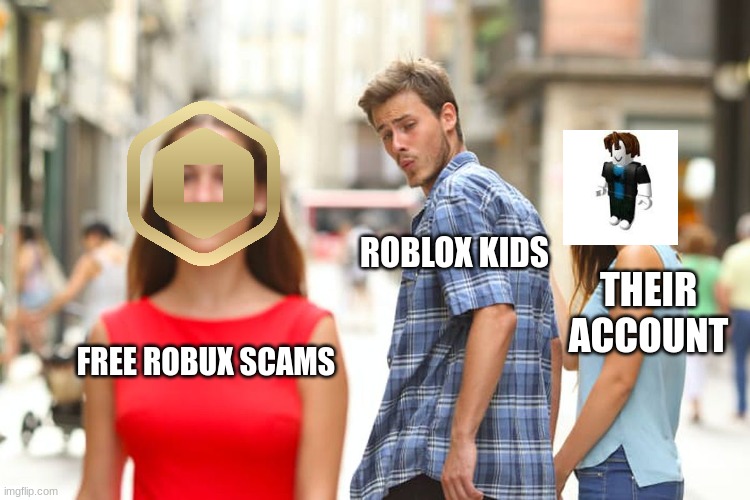 they never learn | ROBLOX KIDS; THEIR ACCOUNT; FREE ROBUX SCAMS | image tagged in memes,distracted boyfriend | made w/ Imgflip meme maker