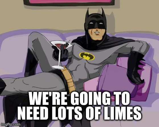 Batman cocktail | WE'RE GOING TO NEED LOTS OF LIMES | image tagged in batman cocktail | made w/ Imgflip meme maker