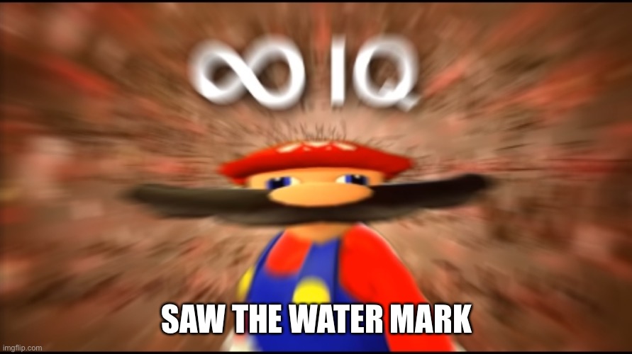 Infinity IQ Mario | SAW THE WATER MARK | image tagged in infinity iq mario | made w/ Imgflip meme maker