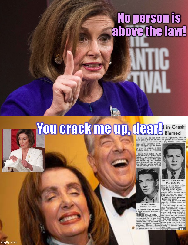 Nancy and Paul Pelosi enjoy a good laugh after Nancy pretends to   be an expert on "law-abiding" | No person is above the law! You crack me up, dear! | image tagged in nancy pelosi,paul pelosi,corruption,liberal hypocrisy,evil,elitist | made w/ Imgflip meme maker