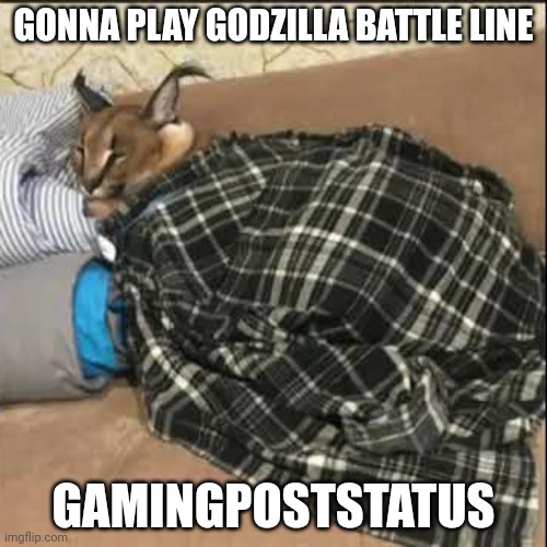 Floppa sleeping | GONNA PLAY GODZILLA BATTLE LINE; GAMINGPOSTSTATUS | image tagged in floppa sleeping | made w/ Imgflip meme maker