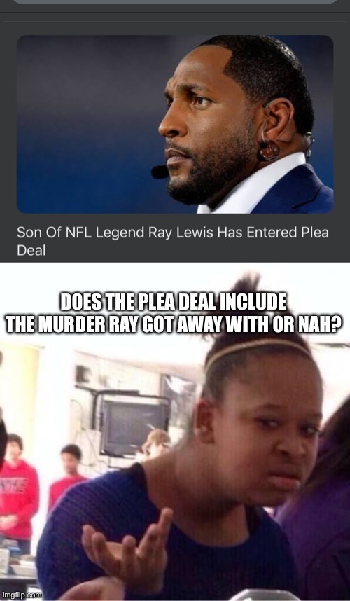 Ray Ray | DOES THE PLEA DEAL INCLUDE THE MURDER RAY GOT AWAY WITH OR NAH? | image tagged in or nah,nfl,baltimore ravens,hall of fame | made w/ Imgflip meme maker