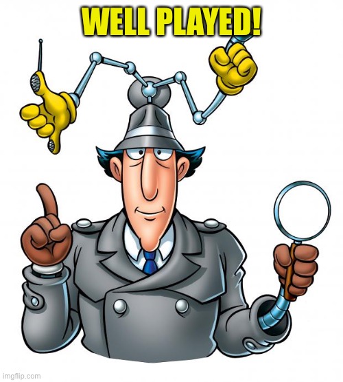 Inspector Gadget | WELL PLAYED! | image tagged in inspector gadget | made w/ Imgflip meme maker