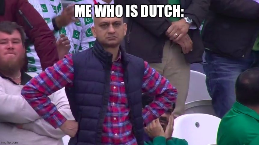 Disappointed Muhammad Sarim Akhtar | ME WHO IS DUTCH: | image tagged in disappointed muhammad sarim akhtar | made w/ Imgflip meme maker