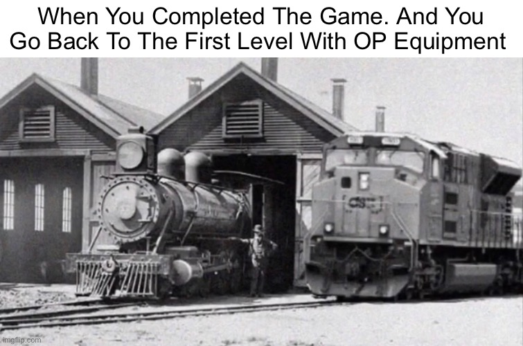 When you complete the game |  When You Completed The Game. And You Go Back To The First Level With OP Equipment | image tagged in op equipment,first level | made w/ Imgflip meme maker