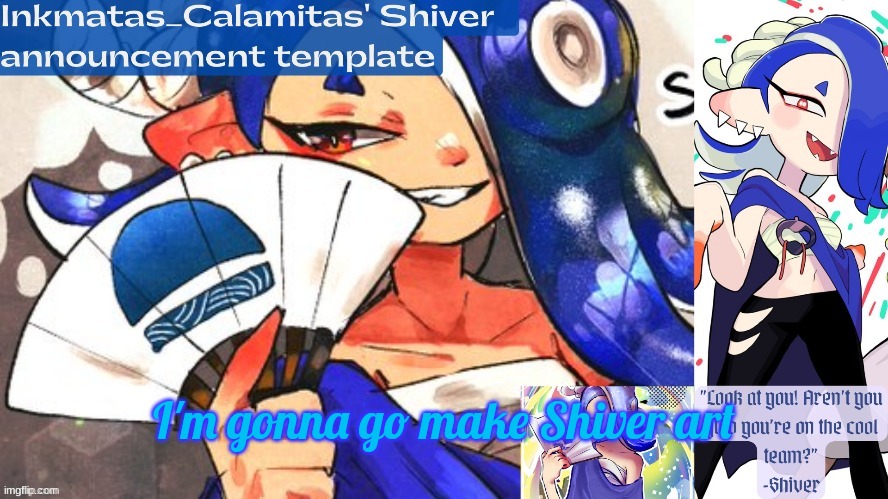 See you in a bit. I'll post the art here | I'm gonna go make Shiver art | image tagged in inkmatas_calamitas shiver announcement template thank you drm | made w/ Imgflip meme maker