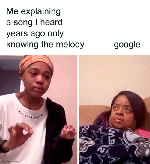 Google and melody | image tagged in relatable,funny | made w/ Imgflip meme maker